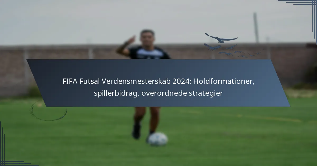FIFA Futsal Verdensmesterskab 2024: Holdformationer, spillerbidrag, overordnede strategier