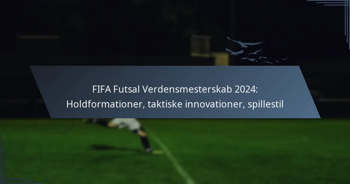 FIFA Futsal Verdensmesterskab 2024: Holdformationer, taktiske innovationer, spillestil