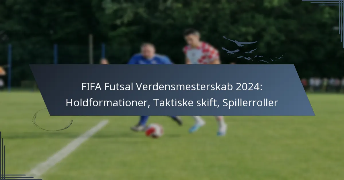 FIFA Futsal Verdensmesterskab 2024: Holdformationer, Taktiske skift, Spillerroller