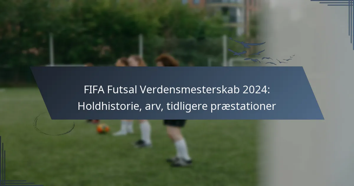 FIFA Futsal Verdensmesterskab 2024: Holdhistorie, arv, tidligere præstationer