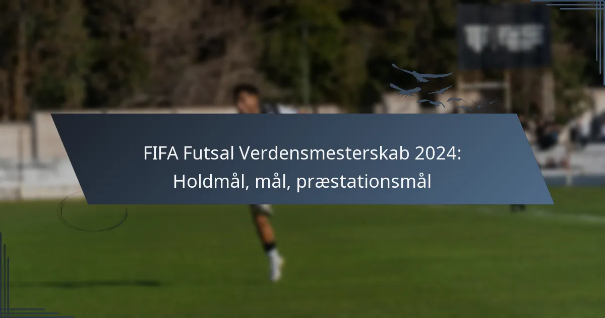 FIFA Futsal Verdensmesterskab 2024: Holdmål, mål, præstationsmål