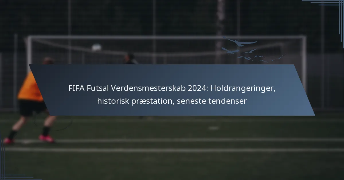FIFA Futsal Verdensmesterskab 2024: Holdrangeringer, historisk præstation, seneste tendenser