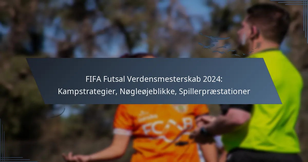 FIFA Futsal Verdensmesterskab 2024: Kampstrategier, Nøgleøjeblikke, Spillerpræstationer