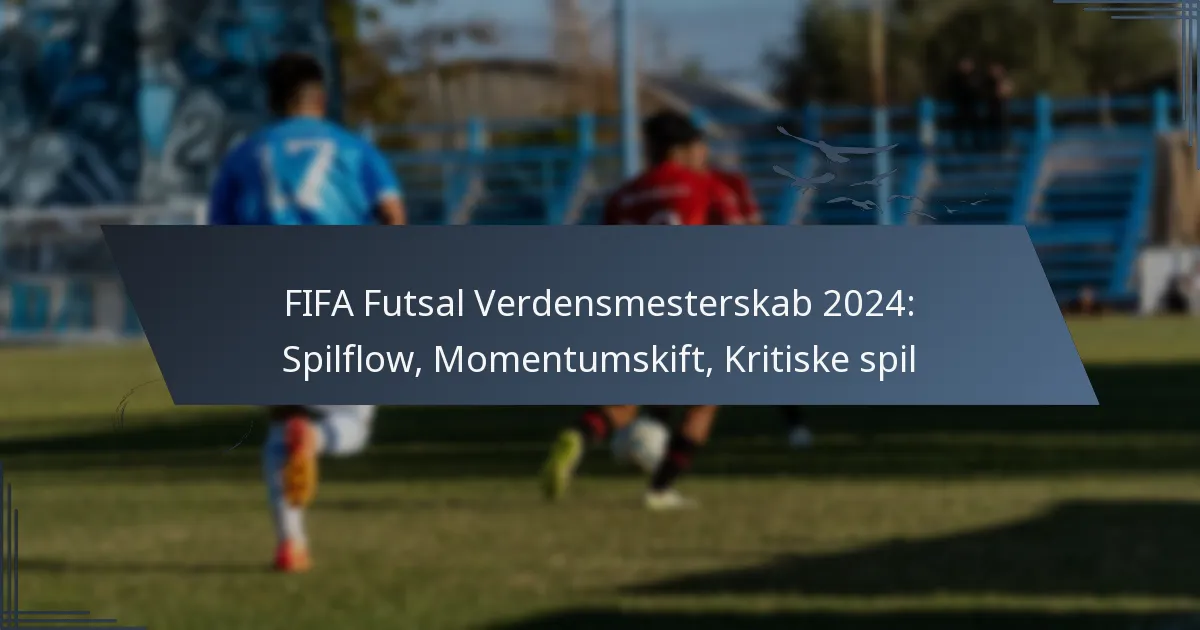 FIFA Futsal Verdensmesterskab 2024: Spilflow, Momentumskift, Kritiske spil