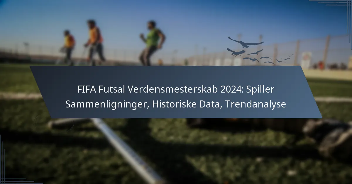 FIFA Futsal Verdensmesterskab 2024: Spiller Sammenligninger, Historiske Data, Trendanalyse