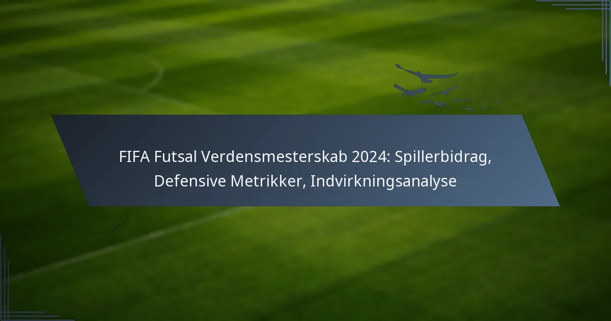 FIFA Futsal Verdensmesterskab 2024: Spillerbidrag, Defensive Metrikker, Indvirkningsanalyse