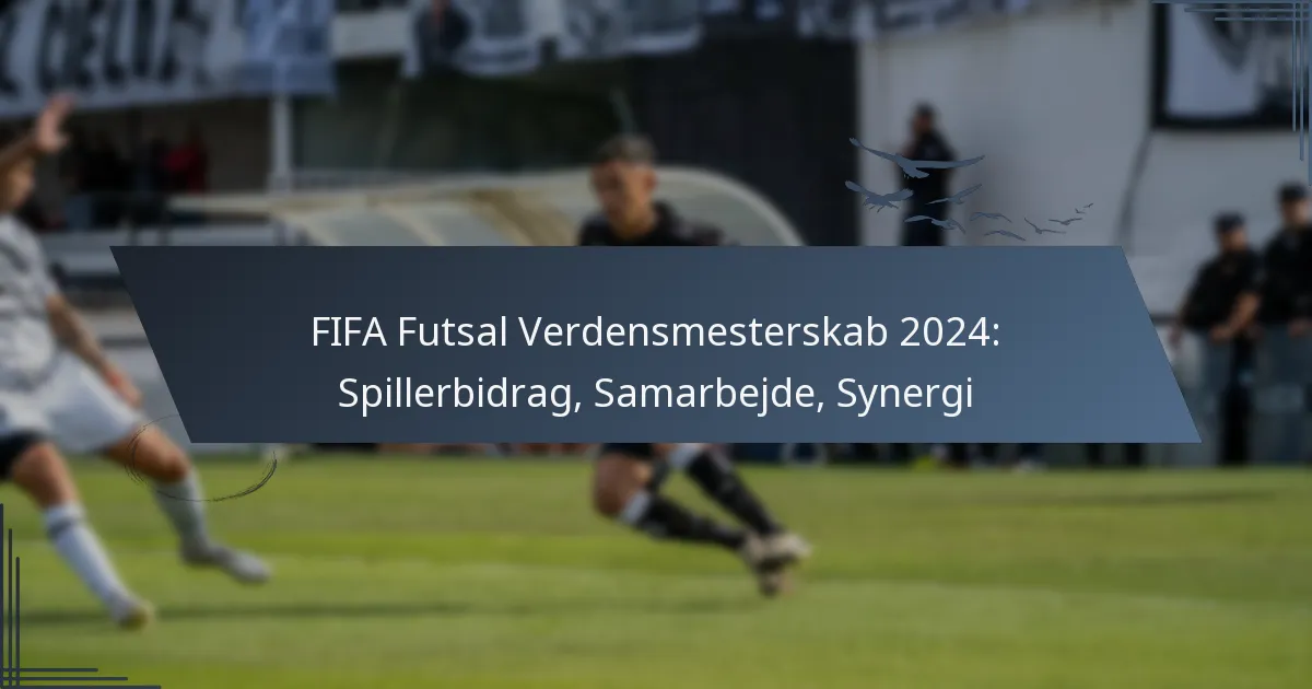 FIFA Futsal Verdensmesterskab 2024: Spillerbidrag, Samarbejde, Synergi