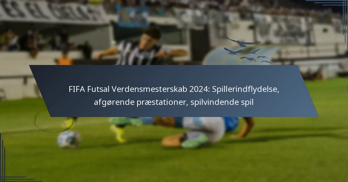 FIFA Futsal Verdensmesterskab 2024: Spillerindflydelse, afgørende præstationer, spilvindende spil