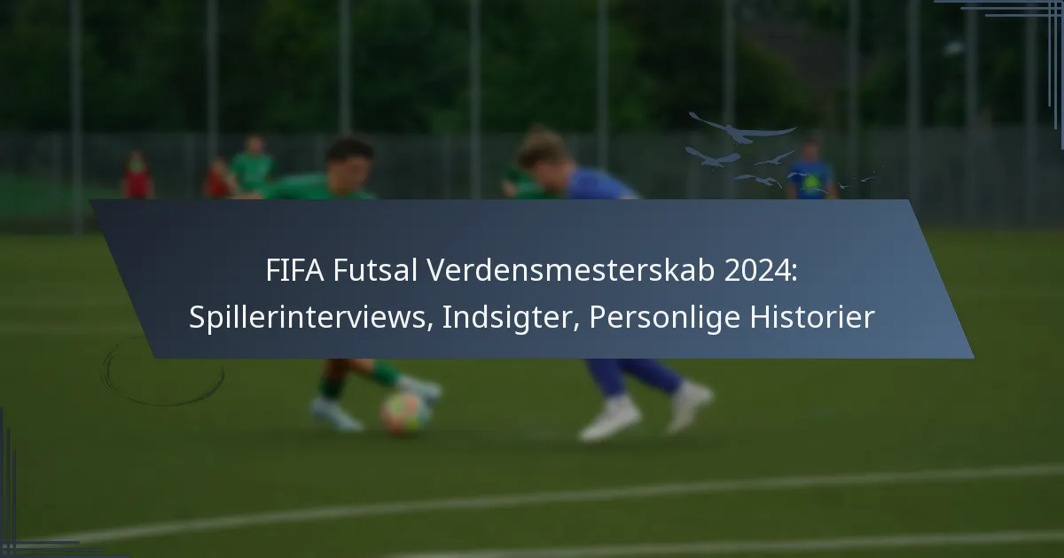 FIFA Futsal Verdensmesterskab 2024: Spillerinterviews, Indsigter, Personlige Historier