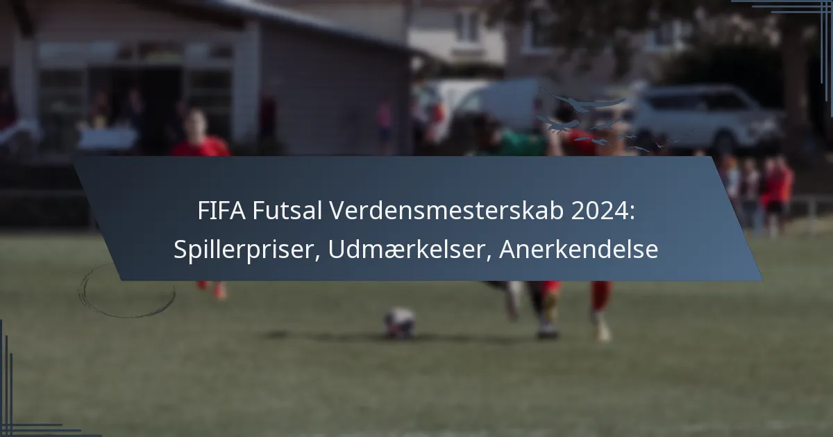 FIFA Futsal Verdensmesterskab 2024: Spillerpriser, Udmærkelser, Anerkendelse