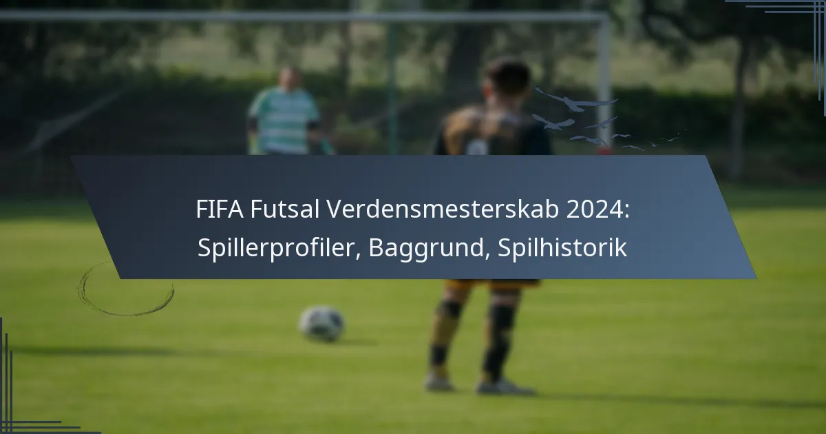 FIFA Futsal Verdensmesterskab 2024: Spillerprofiler, Baggrund, Spilhistorik