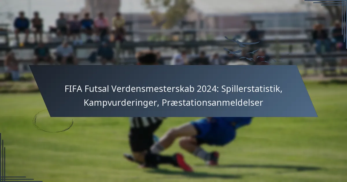 FIFA Futsal Verdensmesterskab 2024: Spillerstatistik, Kampvurderinger, Præstationsanmeldelser