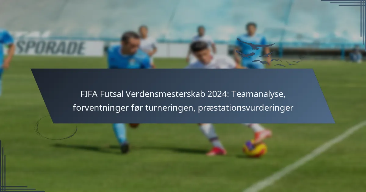FIFA Futsal Verdensmesterskab 2024: Teamanalyse, forventninger før turneringen, præstationsvurderinger