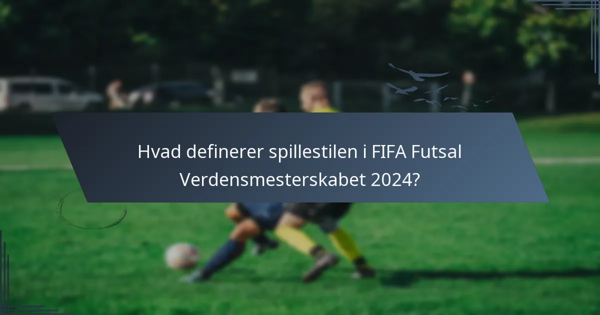 Hvad definerer spillestilen i FIFA Futsal Verdensmesterskabet 2024?