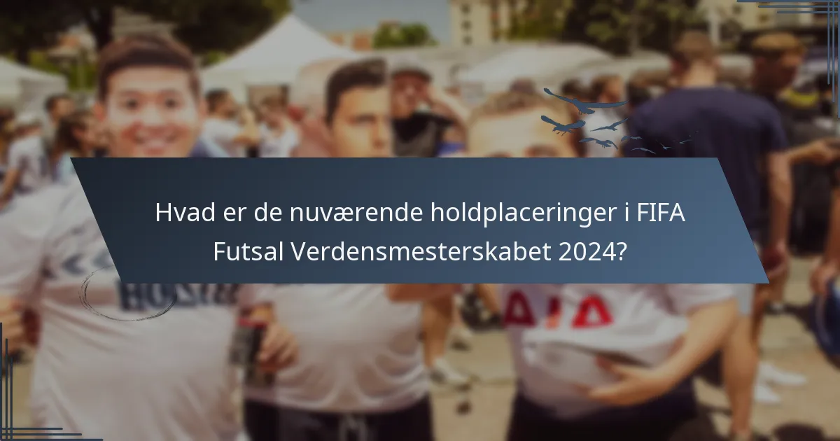 Hvad er de nuværende holdplaceringer i FIFA Futsal Verdensmesterskabet 2024?