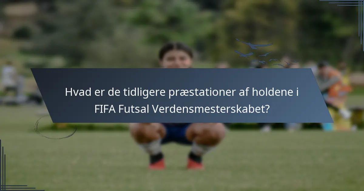 Hvad er de tidligere præstationer af holdene i FIFA Futsal Verdensmesterskabet?
