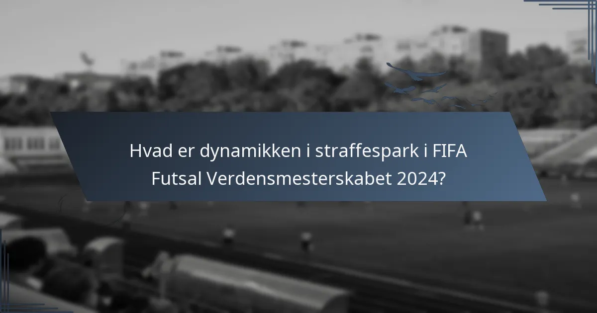 Hvad er dynamikken i straffespark i FIFA Futsal Verdensmesterskabet 2024?