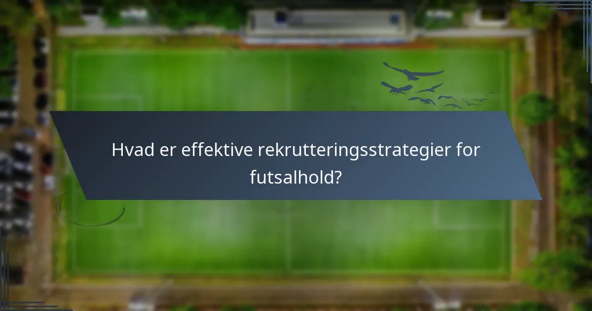Hvad er effektive rekrutteringsstrategier for futsalhold?
