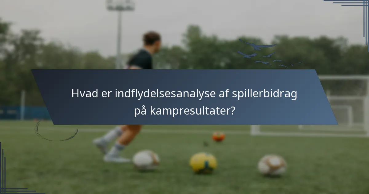Hvad er indflydelsesanalyse af spillerbidrag på kampresultater?