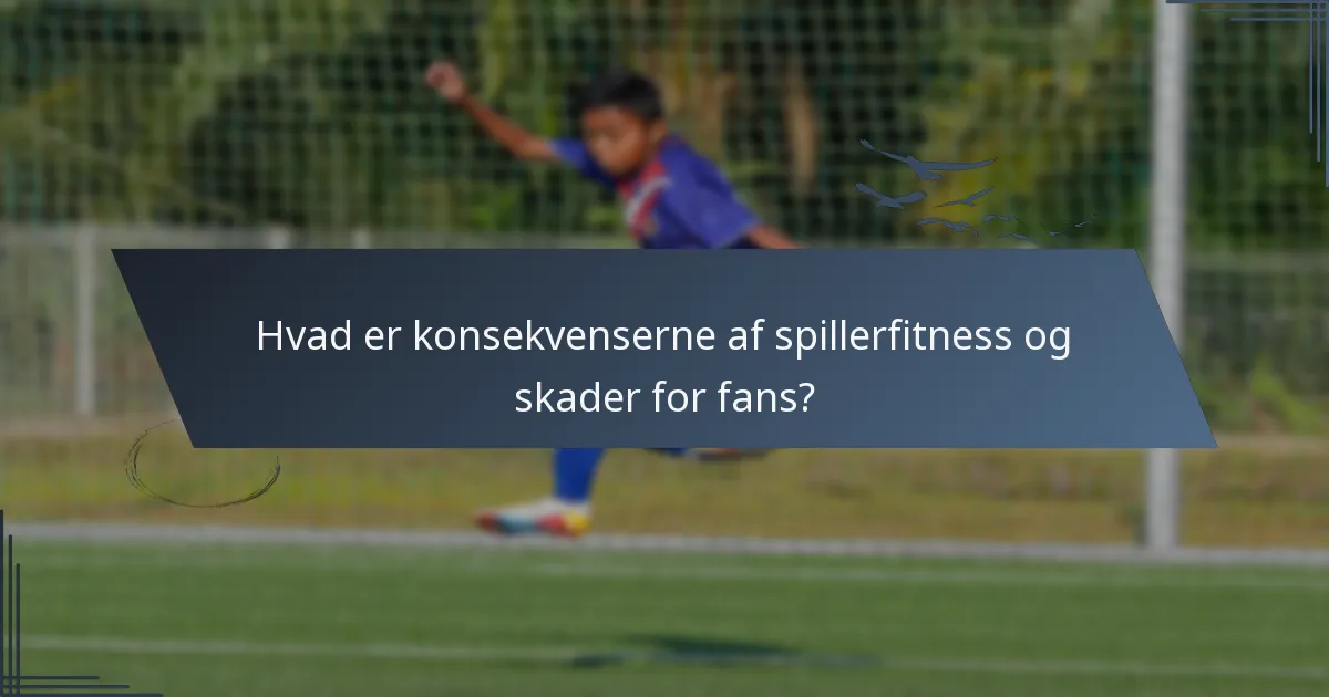 Hvad er konsekvenserne af spillerfitness og skader for fans?