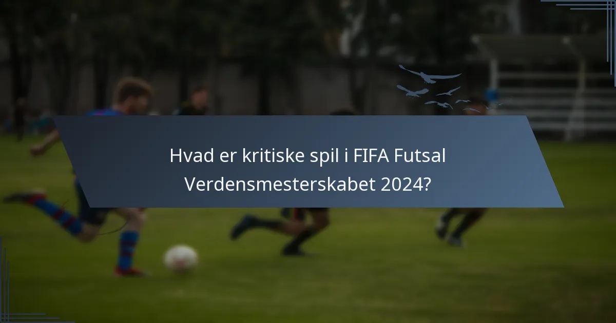 Hvad er kritiske spil i FIFA Futsal Verdensmesterskabet 2024?