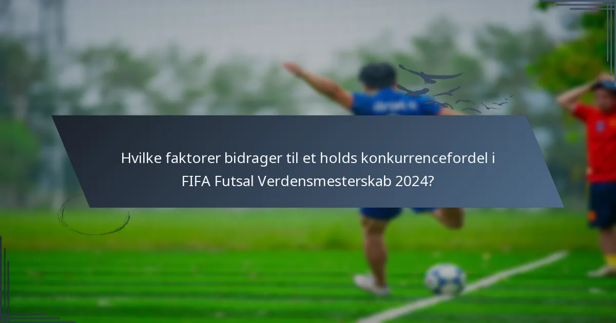 Hvilke faktorer bidrager til et holds konkurrencefordel i FIFA Futsal Verdensmesterskab 2024?