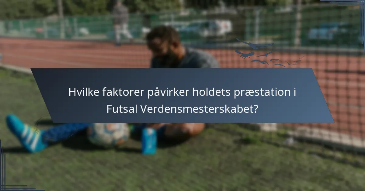 Hvilke faktorer påvirker holdets præstation i Futsal Verdensmesterskabet?