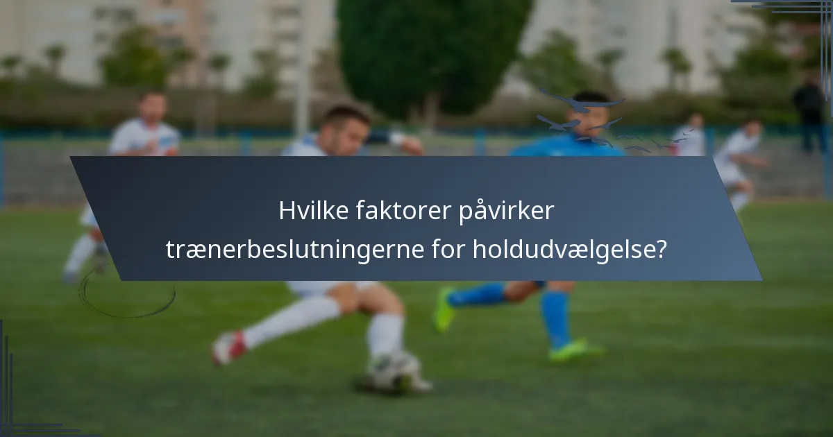 Hvilke faktorer påvirker trænerbeslutningerne for holdudvælgelse?