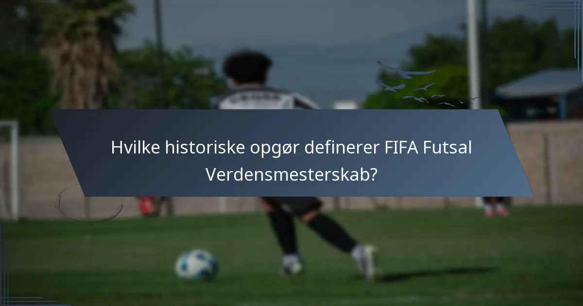 Hvilke historiske opgør definerer FIFA Futsal Verdensmesterskab?