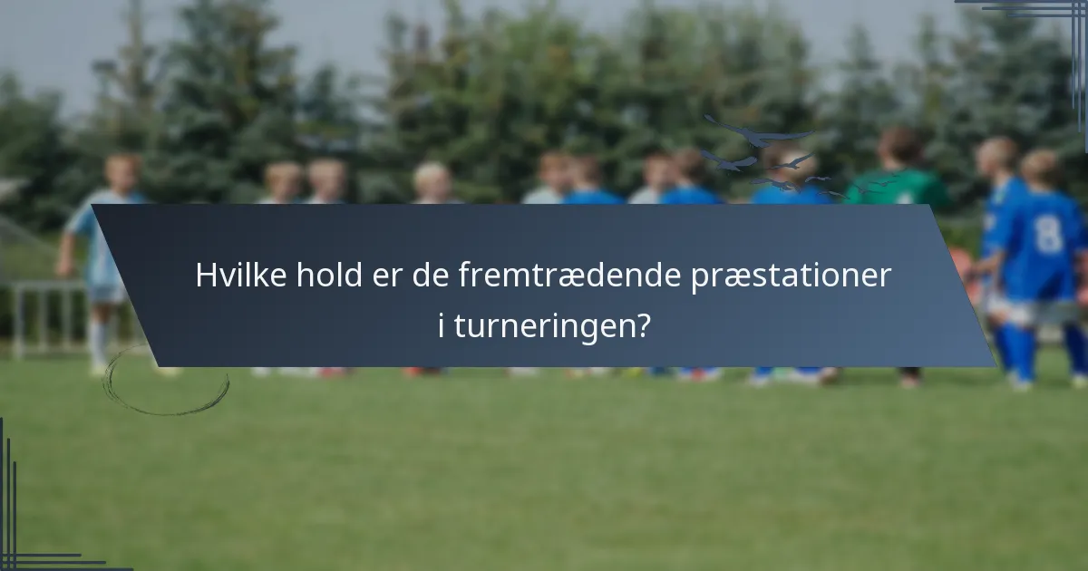 Hvilke hold er de fremtrædende præstationer i turneringen?