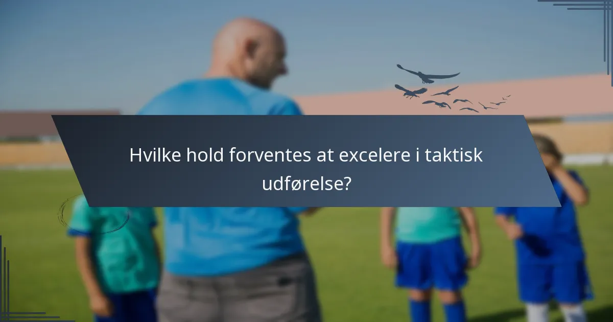 Hvilke hold forventes at excelere i taktisk udførelse?
