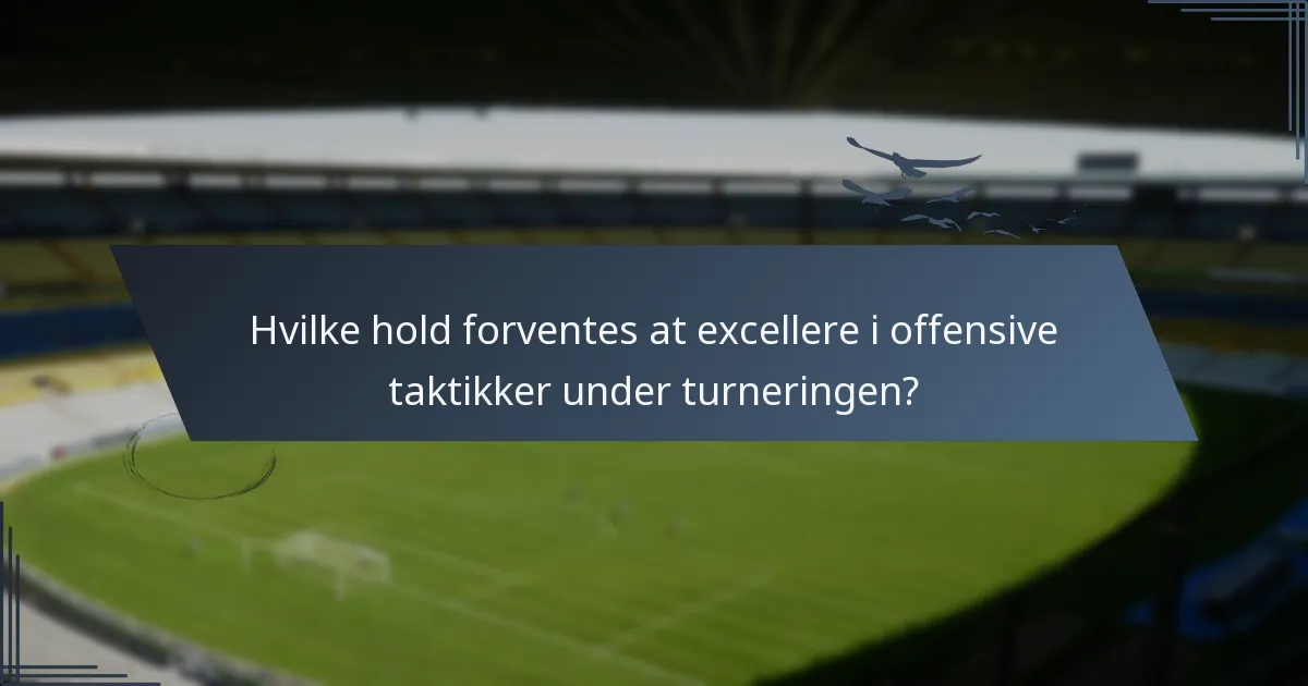 Hvilke hold forventes at excellere i offensive taktikker under turneringen?