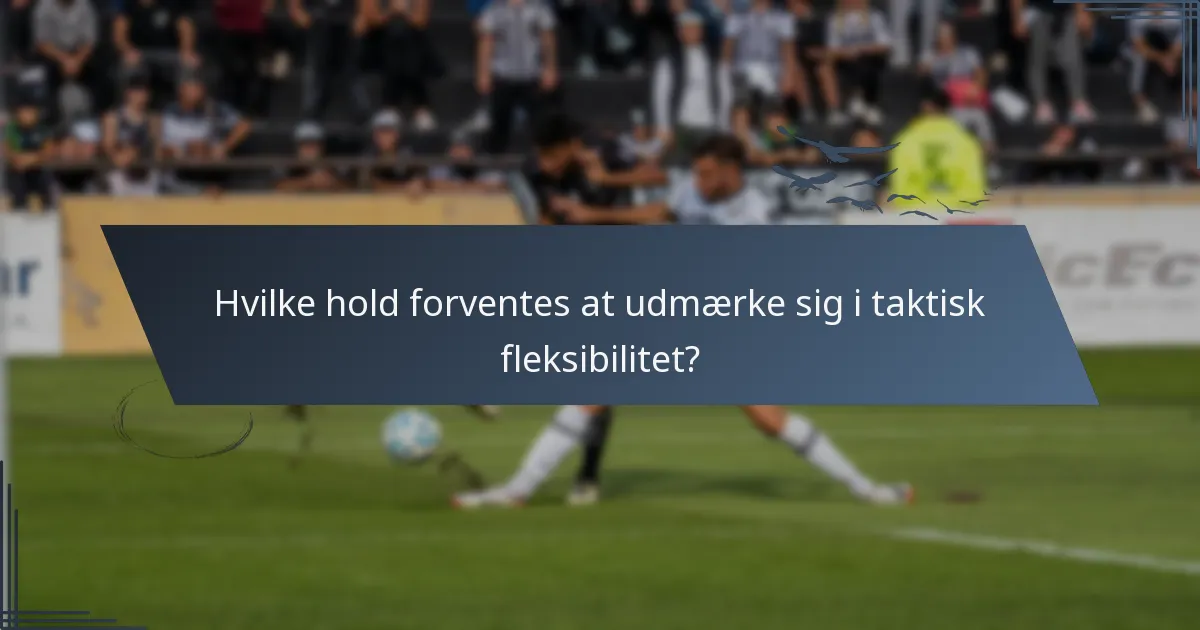 Hvilke hold forventes at udmærke sig i taktisk fleksibilitet?