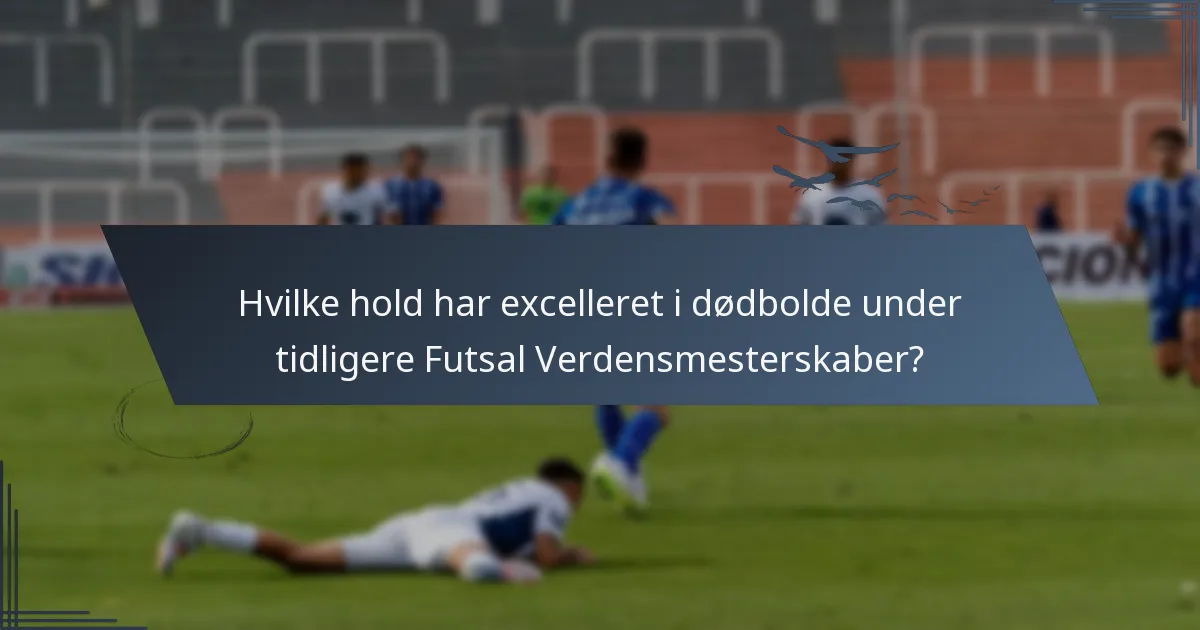 Hvilke hold har excelleret i dødbolde under tidligere Futsal Verdensmesterskaber?