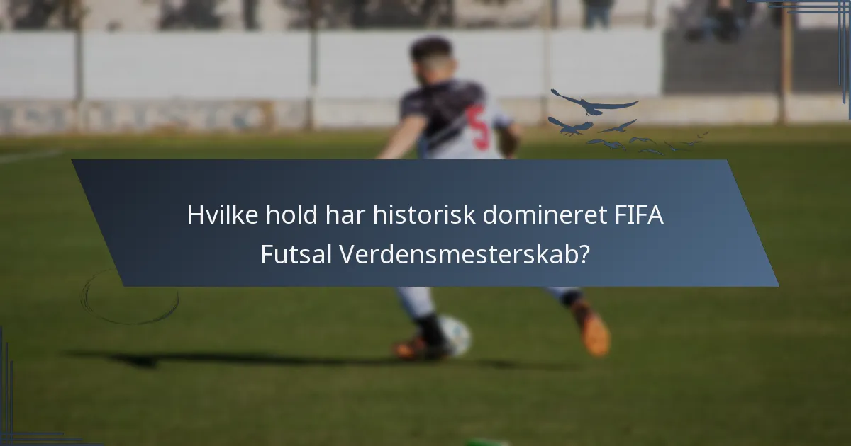 Hvilke hold har historisk domineret FIFA Futsal Verdensmesterskab?