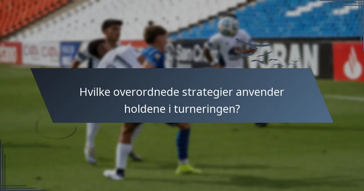 Hvilke overordnede strategier anvender holdene i turneringen?