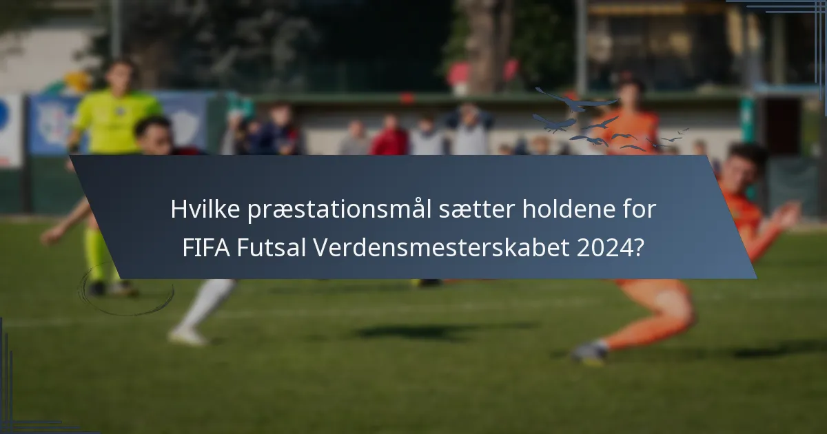 Hvilke præstationsmål sætter holdene for FIFA Futsal Verdensmesterskabet 2024?