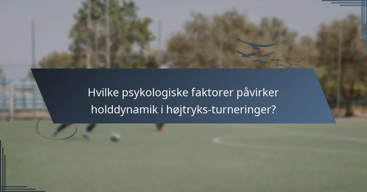 Hvilke psykologiske faktorer påvirker holddynamik i højtryks-turneringer?