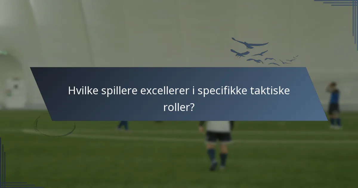 Hvilke spillere excellerer i specifikke taktiske roller?