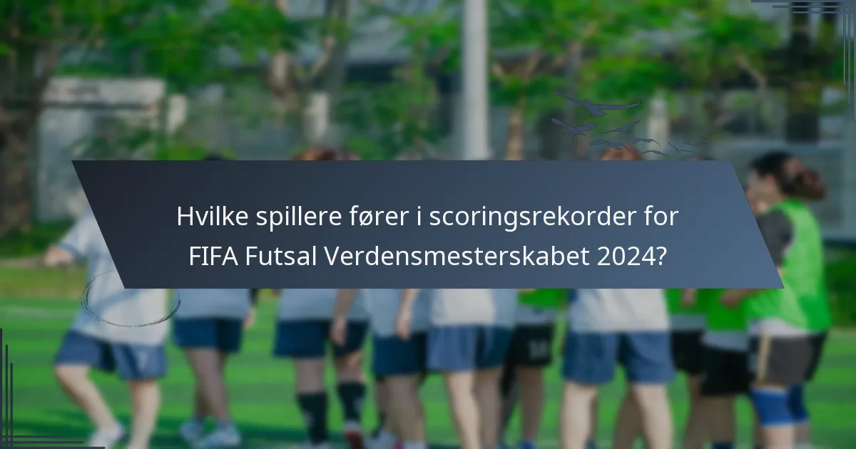 Hvilke spillere fører i scoringsrekorder for FIFA Futsal Verdensmesterskabet 2024?