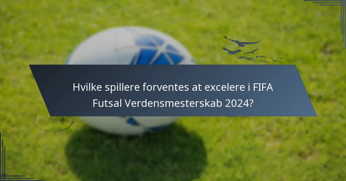 Hvilke spillere forventes at excelere i FIFA Futsal Verdensmesterskab 2024?