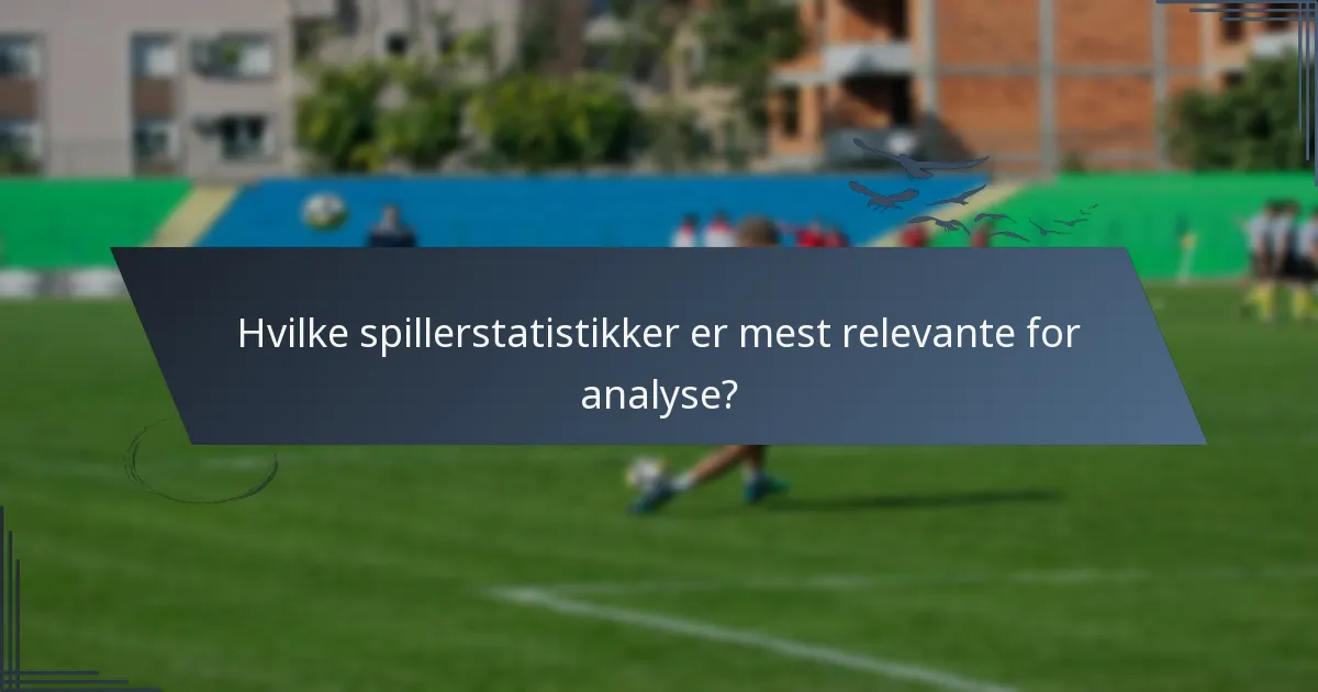 Hvilke spillerstatistikker er mest relevante for analyse?
