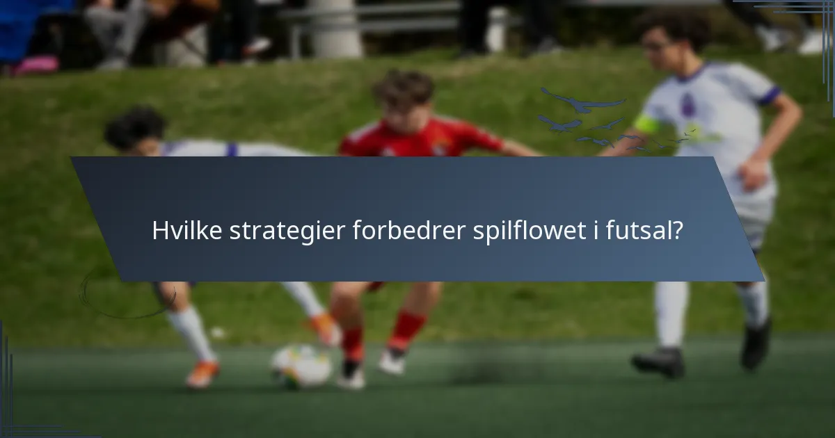 Hvilke strategier forbedrer spilflowet i futsal?