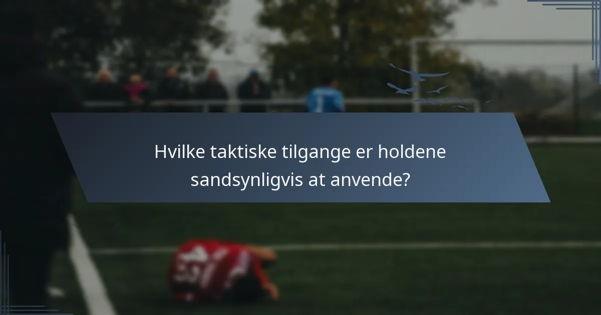 Hvilke taktiske tilgange er holdene sandsynligvis at anvende?