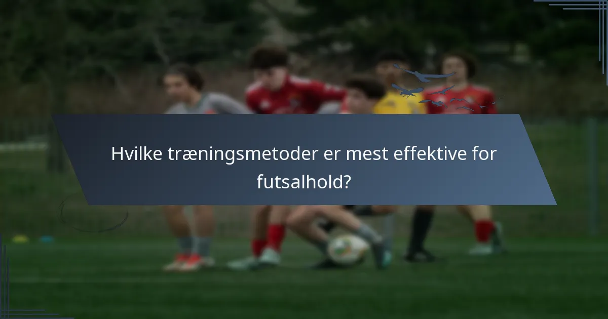Hvilke træningsmetoder er mest effektive for futsalhold?