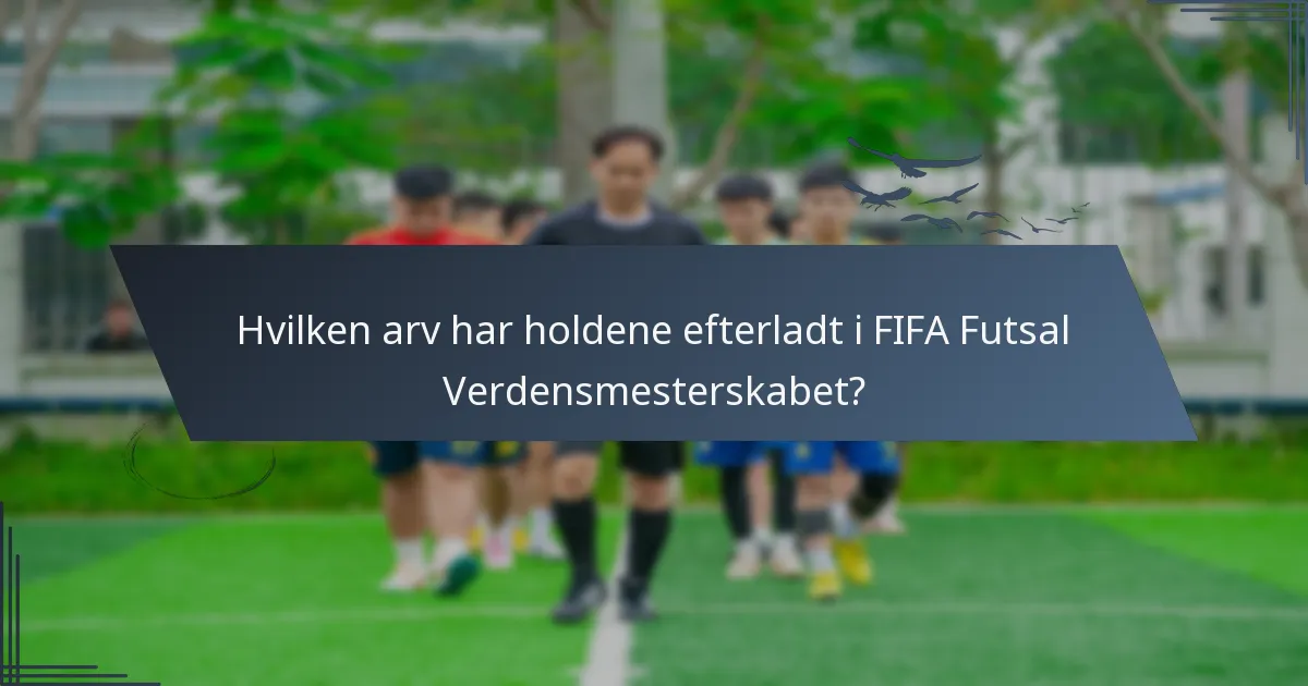 Hvilken arv har holdene efterladt i FIFA Futsal Verdensmesterskabet?