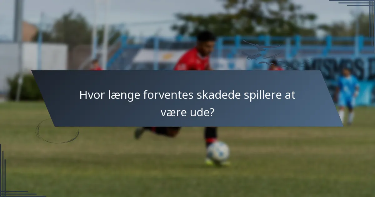 Hvor længe forventes skadede spillere at være ude?
