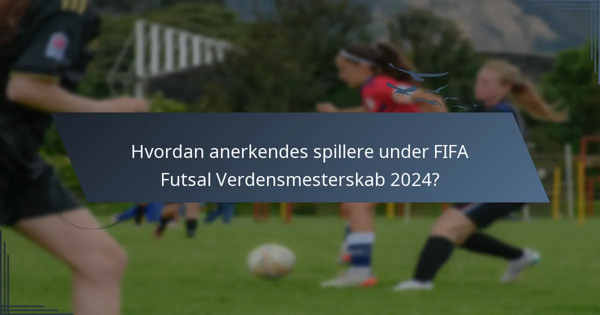 Hvordan anerkendes spillere under FIFA Futsal Verdensmesterskab 2024?