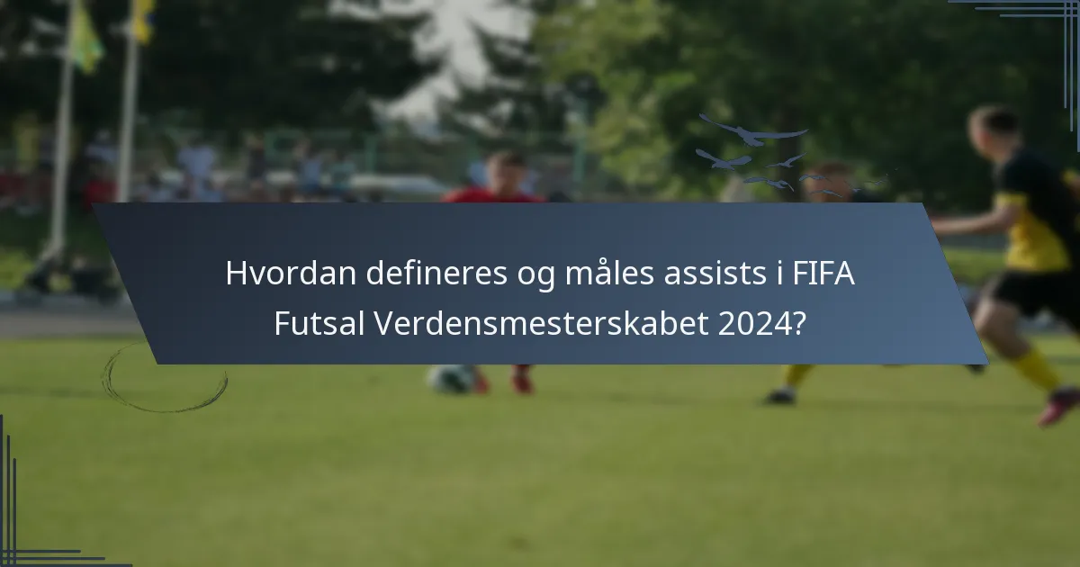Hvordan defineres og måles assists i FIFA Futsal Verdensmesterskabet 2024?