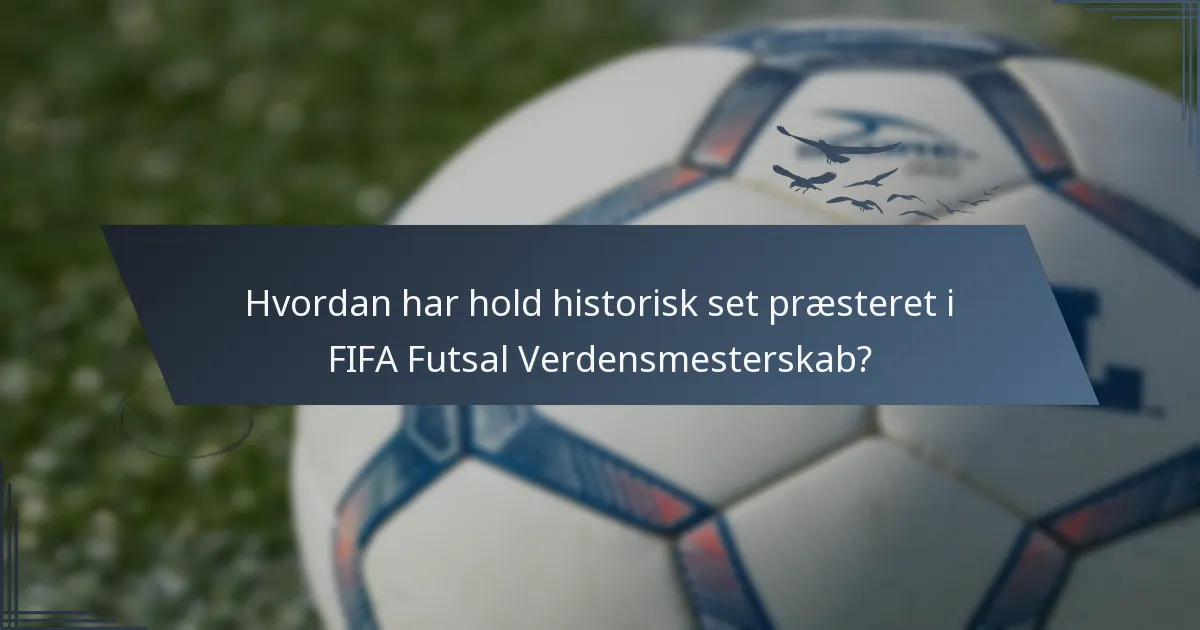 Hvordan har hold historisk set præsteret i FIFA Futsal Verdensmesterskab?